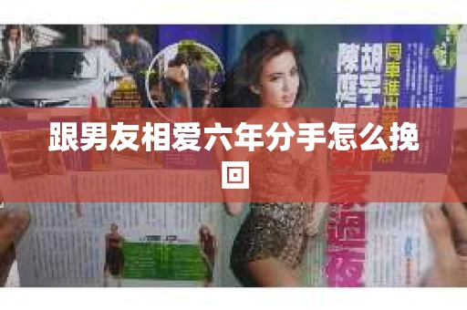 跟男友相爱六年分手怎么挽回