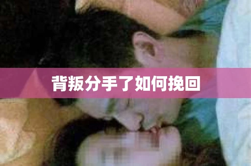 背叛分手了如何挽回