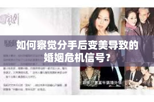 如何察觉分手后变美导致的婚姻危机信号？