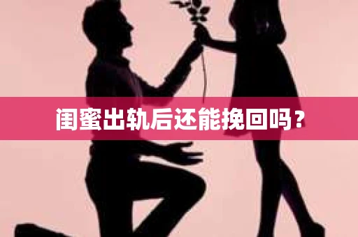 闺蜜出轨后还能挽回吗？