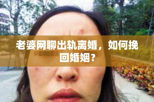 老婆网聊出轨离婚，如何挽回婚姻？
