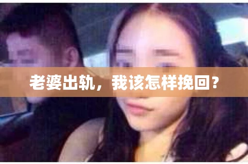 老婆出轨，我该怎样挽回？