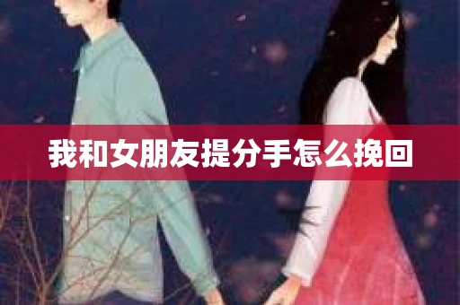 我和女朋友提分手怎么挽回