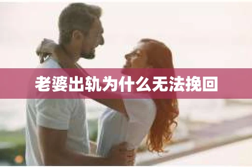 老婆出轨为什么无法挽回