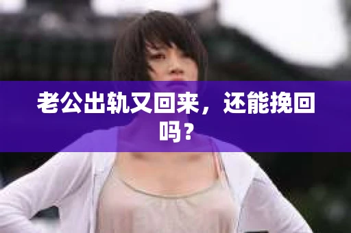 老公出轨又回来，还能挽回吗？