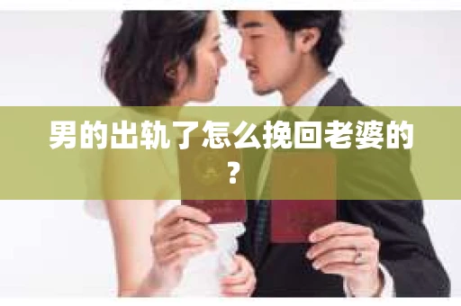 男的出轨了怎么挽回老婆的？