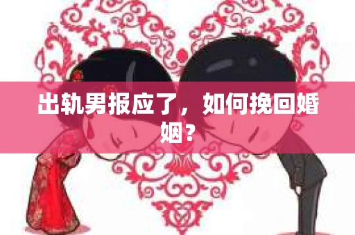 出轨男报应了，如何挽回婚姻？