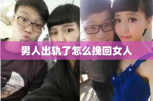 男人出轨了怎么挽回女人