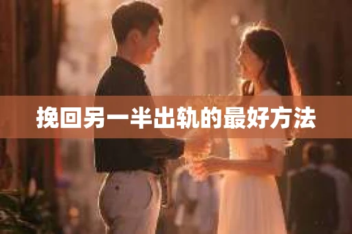 挽回另一半出轨的最好方法