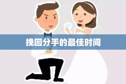 挽回分手的最佳时间