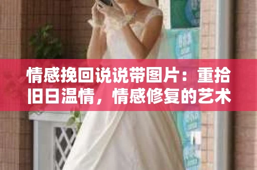 情感挽回说说带图片：重拾旧日温情，情感修复的艺术