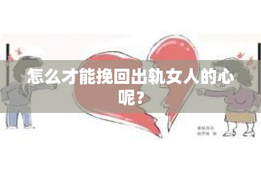 怎么才能挽回出轨女人的心呢？