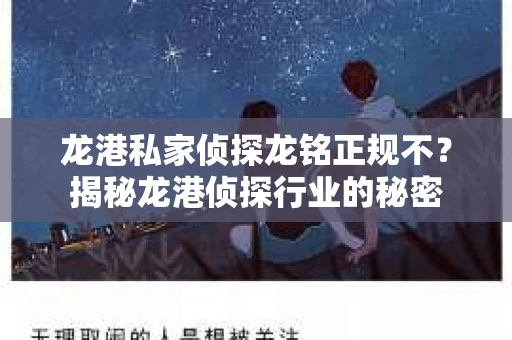 龙港私家侦探龙铭正规不？揭秘龙港侦探行业的秘密