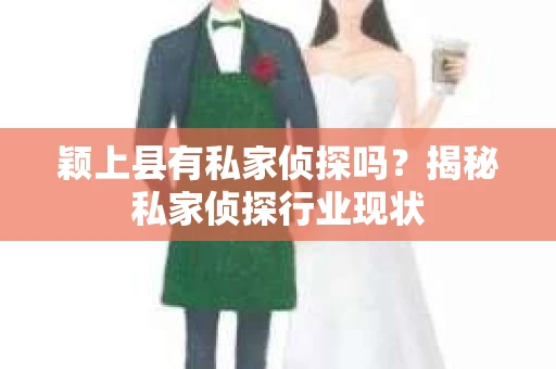 颖上县有私家侦探吗？揭秘私家侦探行业现状