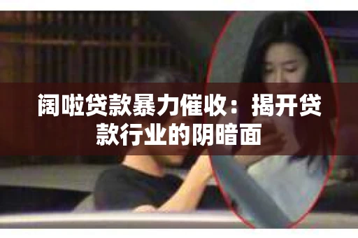 阔啦贷款暴力催收：揭开贷款行业的阴暗面