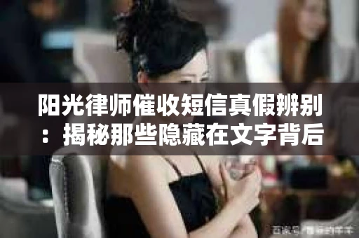 阳光律师催收短信真假辨别：揭秘那些隐藏在文字背后的秘密