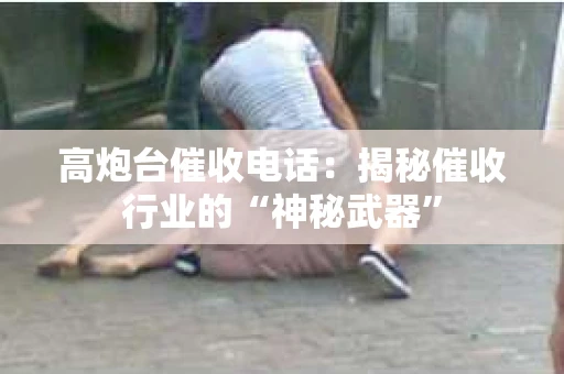 高炮台催收电话：揭秘催收行业的“神秘武器”