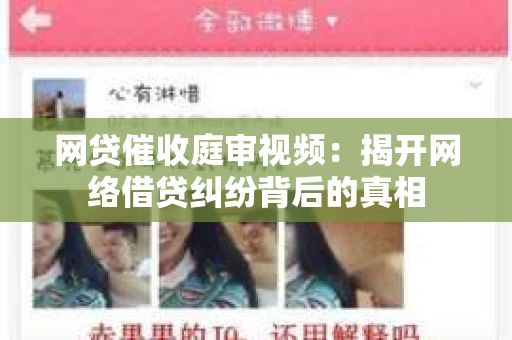 网贷催收庭审视频：揭开网络借贷纠纷背后的真相