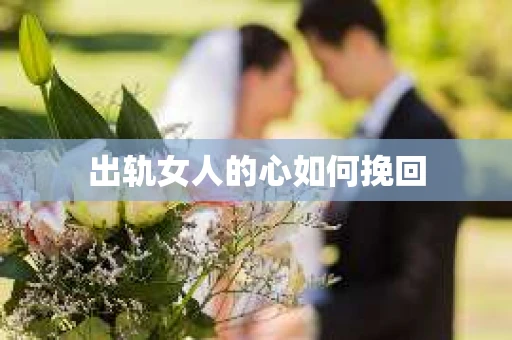 出轨女人的心如何挽回