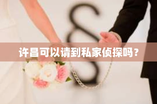 许昌可以请到私家侦探吗？