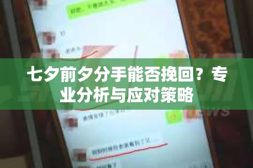 七夕前夕分手能否挽回?专业分析与应对策略 七夕前夕分手能否挽回?专业分析与应对策略