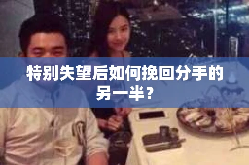 特别失望后如何挽回分手的另一半？
