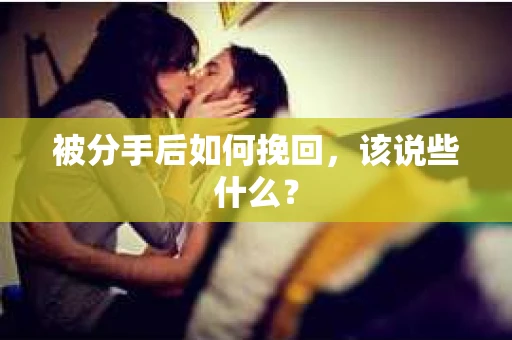 被分手后如何挽回，该说些什么？