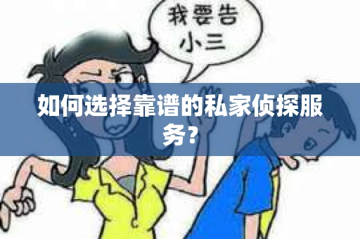 如何选择靠谱的私家侦探服务？