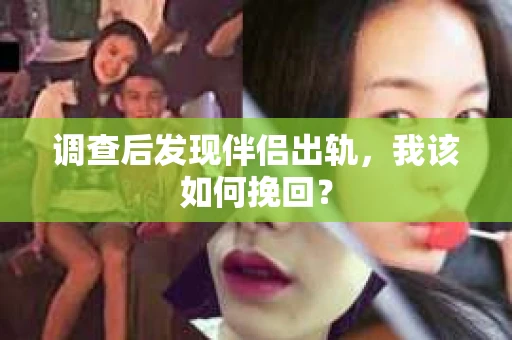 调查后发现伴侣出轨，我该如何挽回？