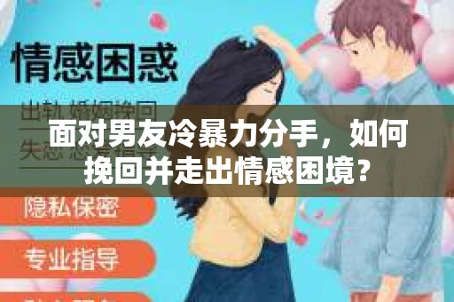 面对男友冷暴力分手，如何挽回并走出情感困境？