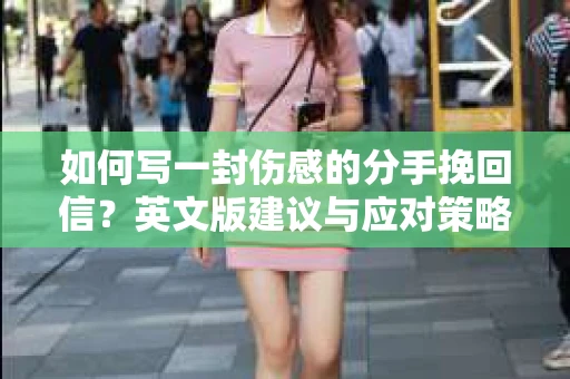 如何写一封伤感的分手挽回信？英文版建议与应对策略