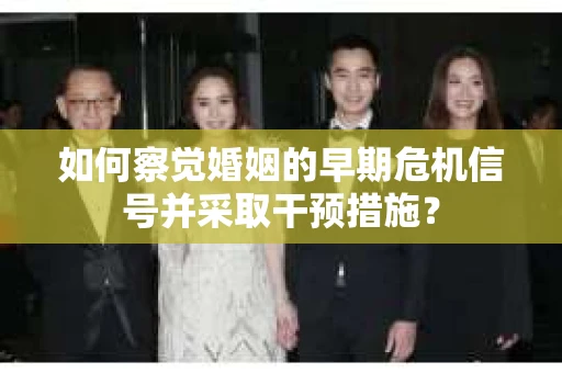 如何察觉婚姻的早期危机信号并采取干预措施？
