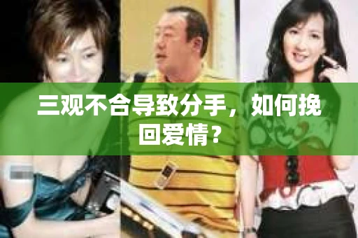 三观不合导致分手，如何挽回爱情？