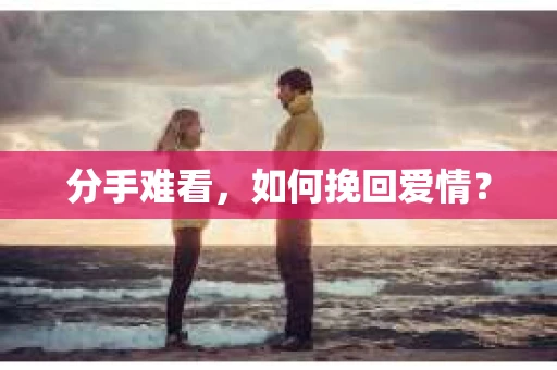 分手难看，如何挽回爱情？